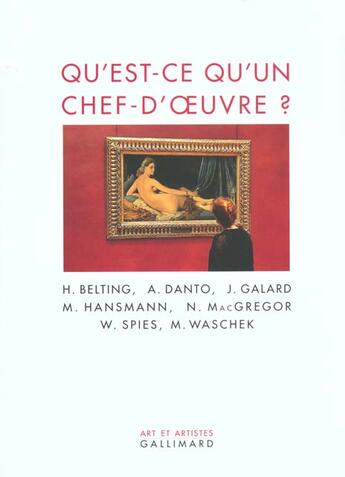 Couverture du livre « Qu'est-ce qu'un chef-d'oeuvre ? » de Hans Belting et Werner Spies et Jean Galard et Arthur Danto et Neil Macgregor et Matthias Waschek et Martina Hansmann aux éditions Gallimard