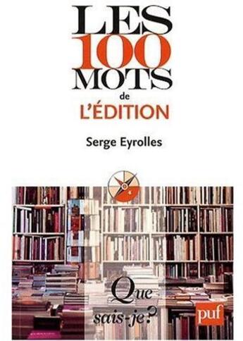 Couverture du livre « Les 100 mots de l'édition » de Serge Eyrolles aux éditions Que Sais-je ?