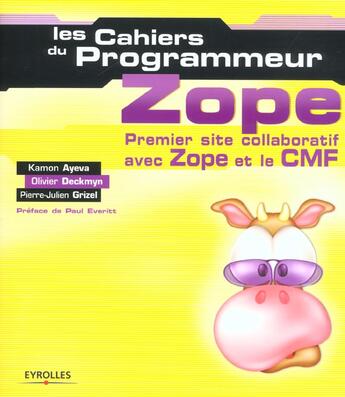 Couverture du livre « Les Cahiers Du Programmeur Zope ; Premier Site Collaboratif Avec Zope Et Le Cmf » de Pierre-Julien Grizel et Kamon Ayeva et Olivier Deckmyn aux éditions Eyrolles