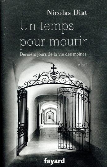 Couverture du livre « Un temps pour mourir ; derniers jours de la vie des moines » de Nicolas Diat aux éditions Fayard