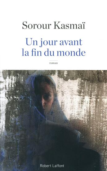 Couverture du livre « Un jour avant la fin du monde » de Sorour Kasmai aux éditions Robert Laffont