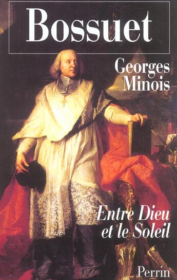 Couverture du livre « Bossuet entre dieu & le soleil » de Georges Minois aux éditions Perrin