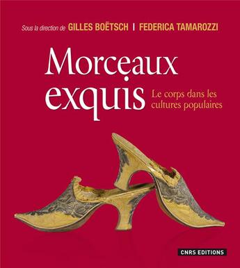 Couverture du livre « Morceaux exquis ; le corps dans le cultures populaires » de Gilles Boetsch et Federica Tamarozzi aux éditions Cnrs