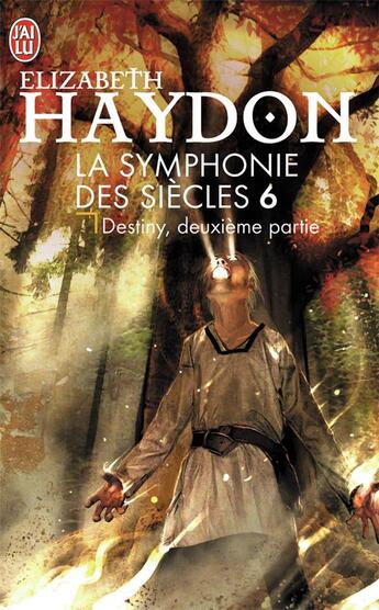 Couverture du livre « La symphonie des siècles Tome 6 ; Destiny Tome 2 » de Elizabeth Haydon aux éditions J'ai Lu
