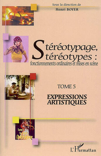 Couverture du livre « Stéréotypage, stéréotypes : fonctionnements ordinaires et mises en scène t.5 : expressions artistiques » de Henri Boyer aux éditions L'harmattan