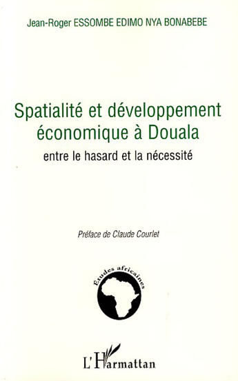 Couverture du livre « Spatialité et développement économique à Douala ; entre le hasard et la nécessité » de Jean-Roger Essombe Edimo Nya Bonabebe aux éditions L'harmattan