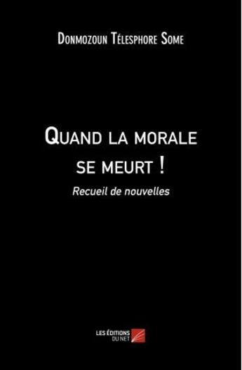 Couverture du livre « Quand la morale se meurt ! recueil de nouvelles » de Donmozoun Some aux éditions Editions Du Net