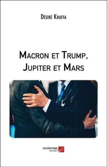 Couverture du livre « Macron et Trump, Jupiter et Mars » de Desire Kraffa aux éditions Editions Du Net