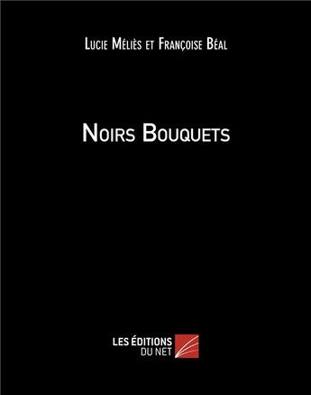 Couverture du livre « Noirs bouquets » de Lucie Melies et Francoise Beal aux éditions Editions Du Net