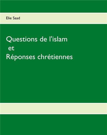 Couverture du livre « Questions de l'islam et réponses chrétiennes » de Elie Saad aux éditions Books On Demand