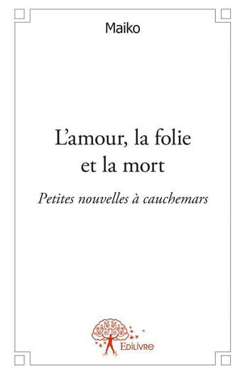 Couverture du livre « L'amour, la folie et la mort » de Maiko aux éditions Edilivre