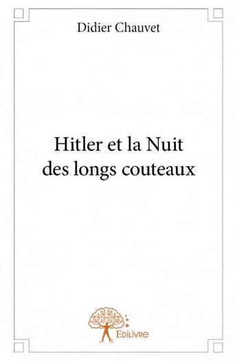 Couverture du livre « Hitler et la Nuit des longs couteaux (29 juin-2 juillet 1934) » de Didier Chauvet aux éditions Edilivre