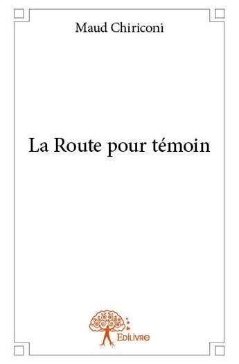 Couverture du livre « La route pour témoin » de Maud Chiriconi aux éditions Edilivre