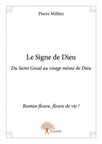 Couverture du livre « Le signe de Dieu ; du Saint Graal au visage même de Dieu ; roman fleuve, fleuve de vie ! » de Pierre Milliez aux éditions Edilivre