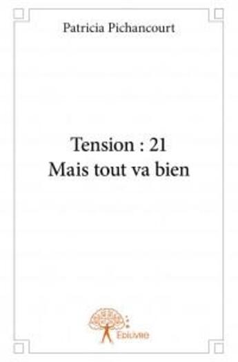 Couverture du livre « Tension : 21 mais tout va bien » de Patricia Pichancourt aux éditions Edilivre