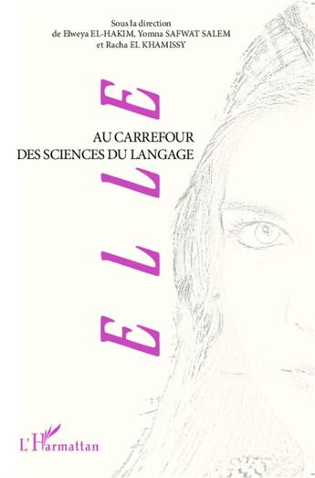 Couverture du livre « Elle ; au carrefour des sciences du langage » de Elweya El-Hakim et Yomna Safwat Salem et Racha El Khamissy aux éditions L'harmattan