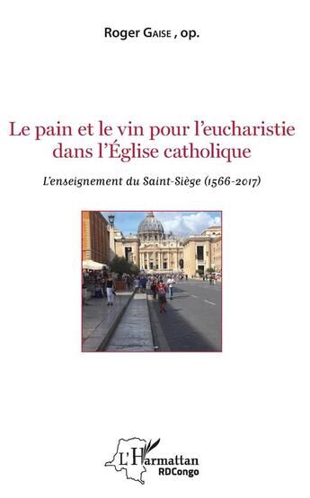 Couverture du livre « Le pain et le vin pour l'eucharistie dans l'Eglise catholique ; l'enseignement du Saint-Siège » de Roger Gaise aux éditions L'harmattan