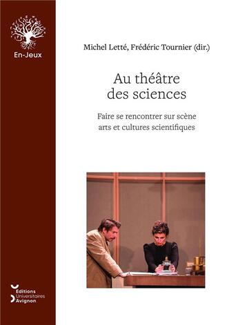 Couverture du livre « Au théâtre des sciences : faire se rencontrer sur scène arts et cultures scientifiques » de Michel Lette et Frederic Tournier aux éditions Editions Universitaires D'avignon