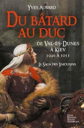 Couverture du livre « La saga des Limousins Tome 9 : du bâtard au duc ; de Val-ès-Dunes à Kiev 1046 à 1051 » de Yves Aubard aux éditions Geste