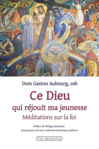 Couverture du livre « Ce Dieu qui réjouit ma jeunesse : Méditations sur la foi » de Philippe Barthelet et Gaston Aubourg aux éditions Via Romana