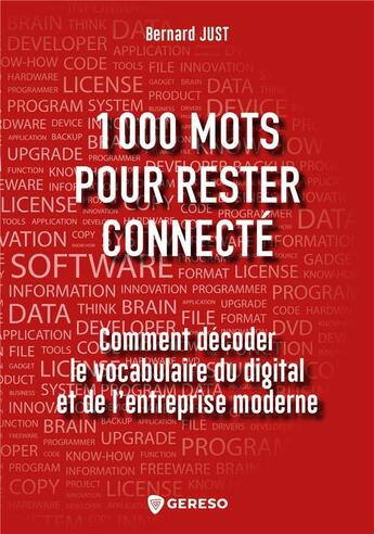 Couverture du livre « 1000 mots pour rester connecté ; comment décoder le vocabulaire du digital et de l'entreprise moderne » de Bernard Just aux éditions Gereso