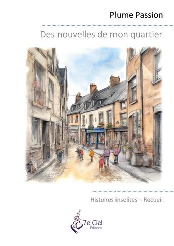 Couverture du livre « Des nouvelles de mon quartier : Histoires insolites » de Plume Passion aux éditions 7e Ciel