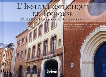 Couverture du livre « Institut catholique de Toulouse, 20 siècles de passion et de résistance » de Pierre Deberge et Claude Nieres aux éditions Privat