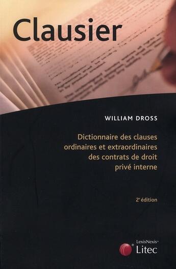 Couverture du livre « Clausier ; dictionnaire des clauses ordinaires et extraordinaires des contrats de droit privé interne (2e édition) » de William Dross aux éditions Lexisnexis