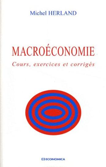 Couverture du livre « Macroéconomie ; cours, exercices et corrigés » de Michel Herland aux éditions Economica