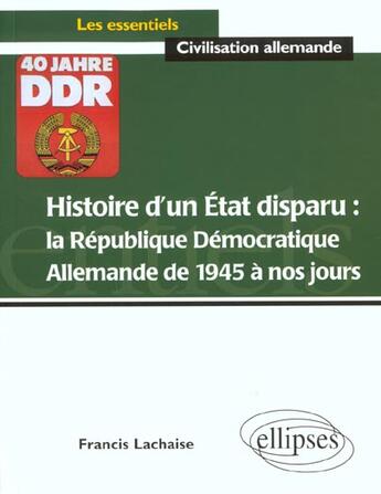 Couverture du livre « Histoire d'un etat disparu : la republique democratique allemande de 1945 a nos jours » de Francis Lachaise aux éditions Ellipses