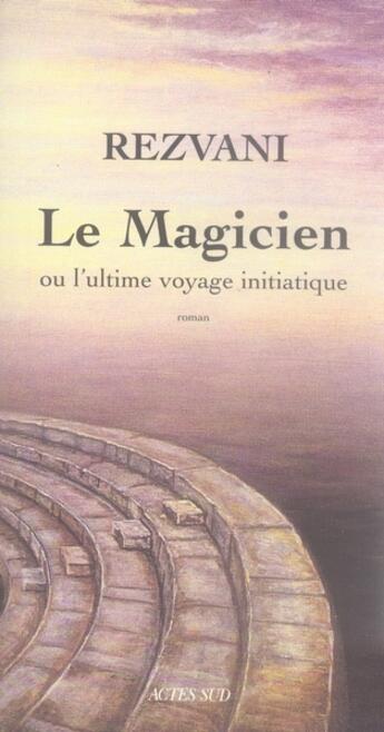 Couverture du livre « Le magicien ou l'ultime voyage initiatique » de Serge De Rezvani aux éditions Actes Sud