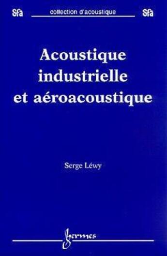 Couverture du livre « Acoustique industrielle et aeroacoustique » de Lewy Serge aux éditions Hermes Science Publications