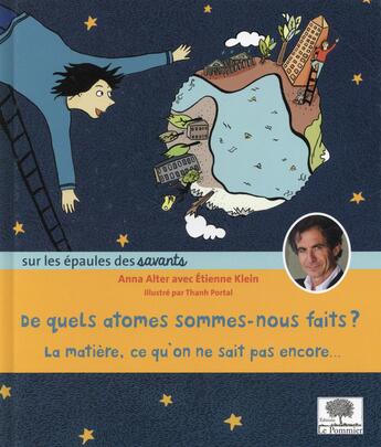 Couverture du livre « De quels atomes sommes nous faits ? la matière, ce qu'on ne sait pas encore.. » de Anna Alter et Etienne Klein et Thanh Portal aux éditions Le Pommier