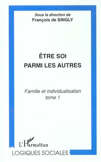 Couverture du livre « Être soi parmi les autres ; famille et individualisation t.1 » de Francois De Singly aux éditions L'harmattan