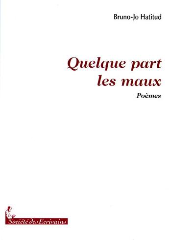 Couverture du livre « Quelque part les maux » de Bruno-Jo Hatitud aux éditions Societe Des Ecrivains