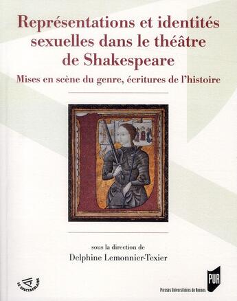 Couverture du livre « Représentations et identités sexuelles dans le théâtre de Shakespeare ; mises en scène du genre, écritures de l'histoire » de Delphine Lemonnier-Texier aux éditions Pu De Rennes