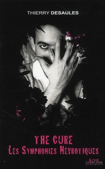 Couverture du livre « The Cure ; les symphonies névrotiques » de Desaules Thierry aux éditions Alphee.jean-paul Bertrand
