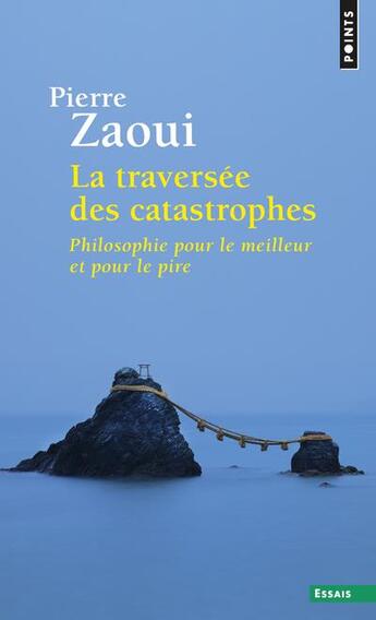 Couverture du livre « La traversée des catastrophes ; philosophie pour le meilleur et pour le pire » de Pierre Zaoui aux éditions Points