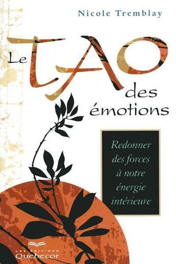 Couverture du livre « Le tao des émotions ; redonner des forces à notre énergie intérieure (3e édition) » de Nicole Tremblay aux éditions Quebecor