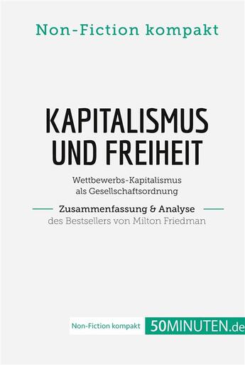 Couverture du livre « Kapitalismus und Freiheit. Zusammenfassung & Analyse des Bestsellers von Milton Friedman : Wettbewerbs-Kapitalismus als Gesellschaftsordnung » de 50minuten.De aux éditions 50minuten.de