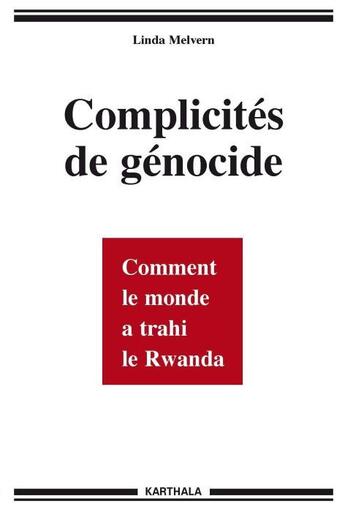 Couverture du livre « Complicites de genocide - comment le monde a trahi le rwanda » de Melvern Linda aux éditions Karthala