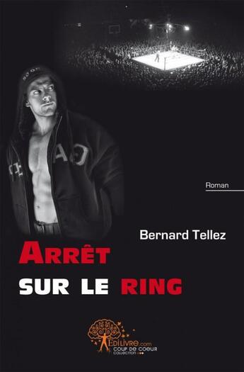 Couverture du livre « Arret sur le ring » de Bernard Tellez aux éditions Edilivre