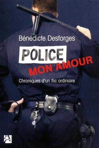 Couverture du livre « Police mon amour ; chroniques d'un flic ordinaire » de Benedicte Desforges aux éditions Anne Carriere