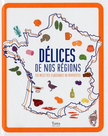 Couverture du livre « Délices de nos régions ; 125 recettes classiques ou revisitées » de  aux éditions Tana