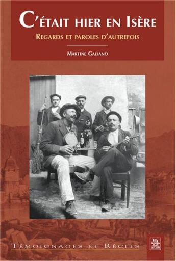 Couverture du livre « C'etait hier en Isère ; regards et paroles d'autrefois » de Martine Galiano aux éditions Editions Sutton