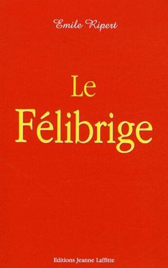 Couverture du livre « Le félibrige » de Emile Ripert aux éditions Jeanne Laffitte