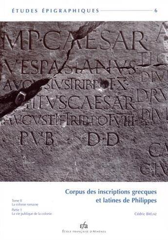 Couverture du livre « Corpus des inscriptions grecques et latines de philippes ; la colonie romaine ; la vie publique de la colonie » de Cedric Brelaz aux éditions Ecole Francaise D'athenes