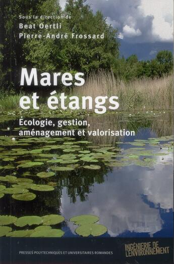 Couverture du livre « Mares et étangs ; écologie, gestion, aménagement et valorisation » de Beat Oertli et Pierre-Andre Frossard aux éditions Ppur