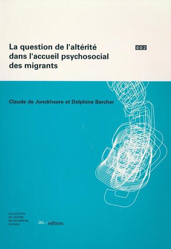 Couverture du livre « La question de l'altérité dans l'accueil psychosocial des migrants » de Claude De Jonckheere et Delphine Bercher aux éditions Ies