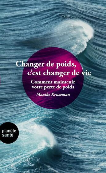 Couverture du livre « Changer de poids, c'est changer de vie ; comment maintenir votre perte de poids » de Maaike Kruseman aux éditions Planete Sante